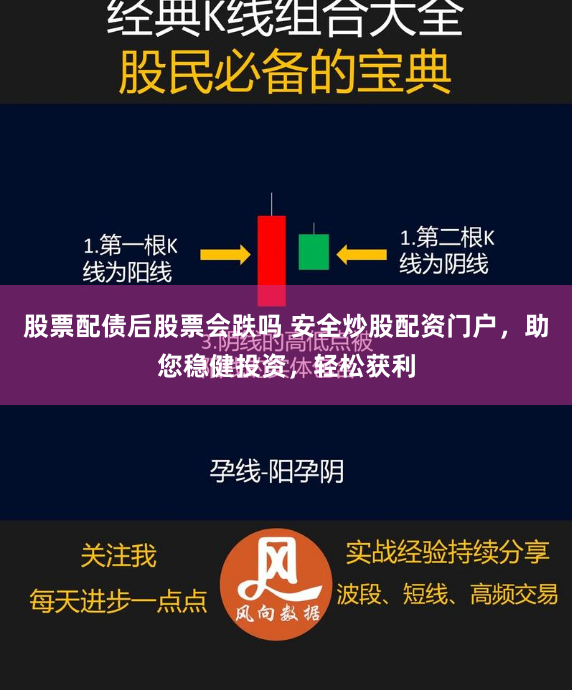 股票配债后股票会跌吗 安全炒股配资门户，助您稳健投资，轻松获利