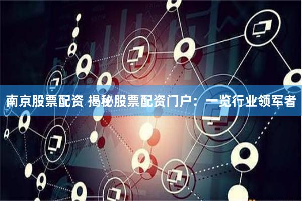 南京股票配资 揭秘股票配资门户：一览行业领军者
