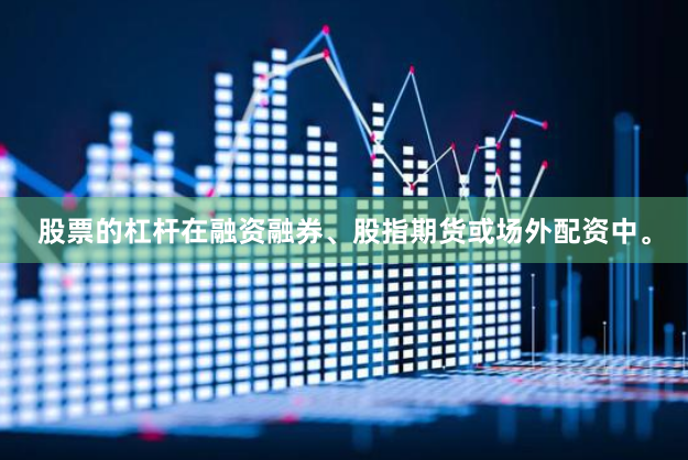 股票的杠杆在融资融券、股指期货或场外配资中。